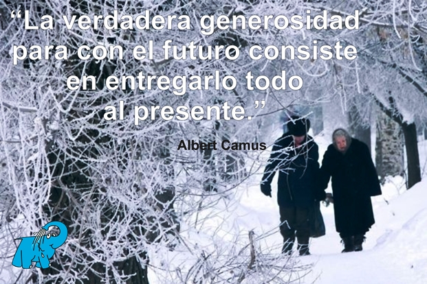 La verdadera generosidad para con el futuro consiste en entregarlo todo al presente.